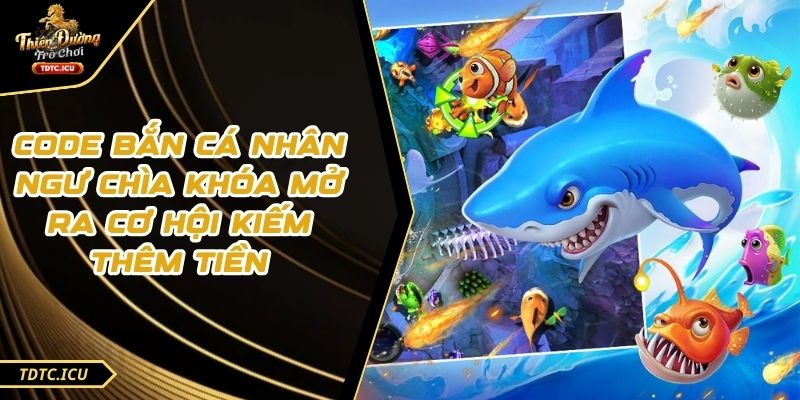 Code Bắn Cá Nhân Ngư Chìa Khóa Mở Ra Cơ Hội Kiếm Thêm Tiền 1 Code Bắn Cá Nhân Ngư Chìa Khóa Mở Ra Cơ Hội Kiếm Thêm Tiền